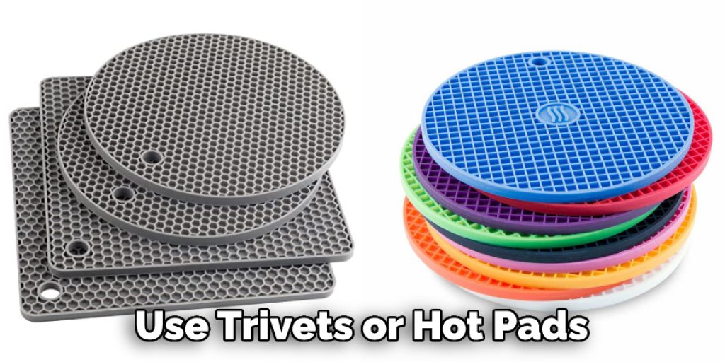 Use Trivets or Hot Pads