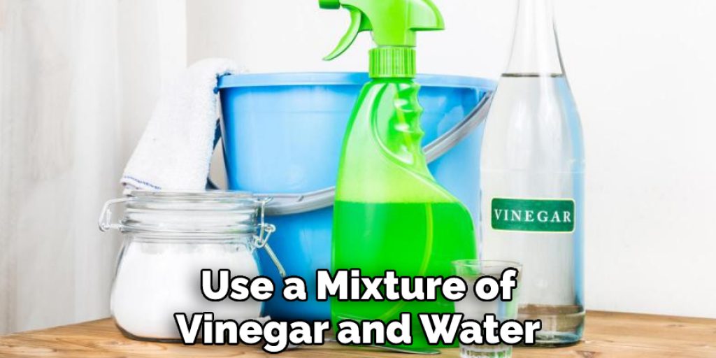 Use a Mixture of Vinegar and Water