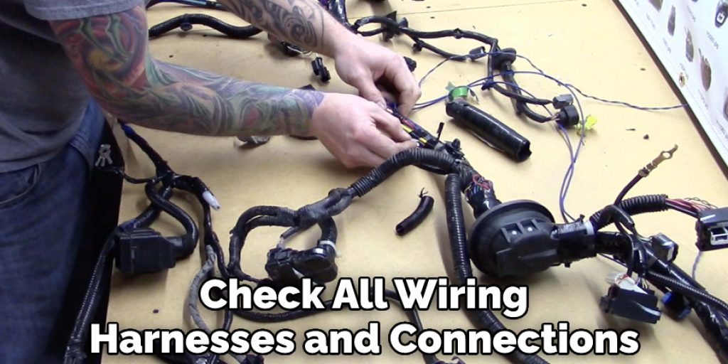 Check All Wiring Harnesses and Connections