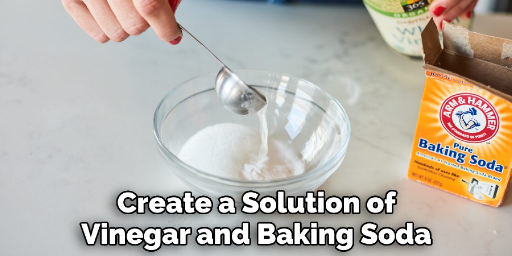 Create a Solution of Vinegar and Baking Soda