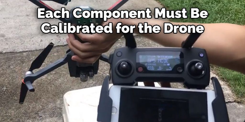 Each Component Must Be  Calibrated for the Drone 