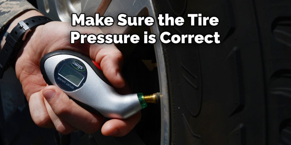 Make Sure the Tire  Pressure is Correct