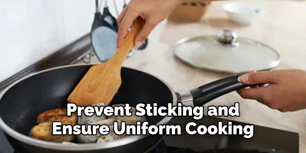 Prevent Sticking and  Ensure Uniform Cooking