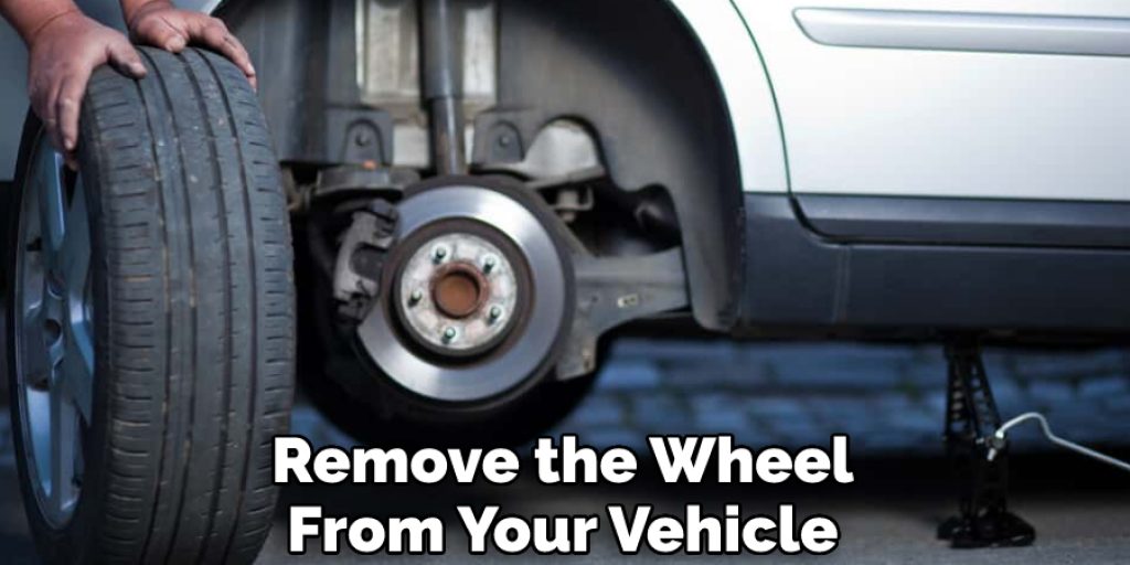 Remove the Wheel From Your Vehicle