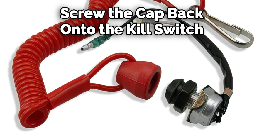 Screw the Cap Back Onto the Kill Switch 