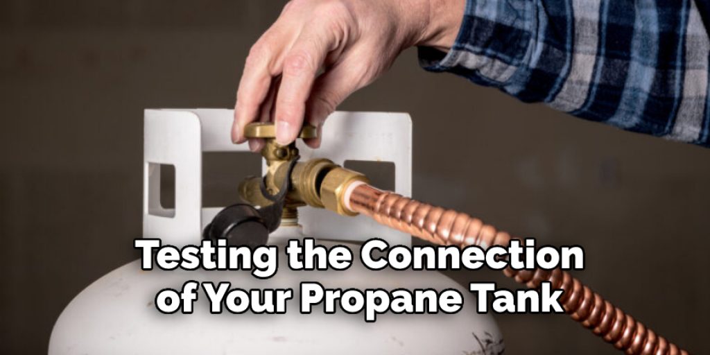 Testing the Connection  of Your Propane Tank 