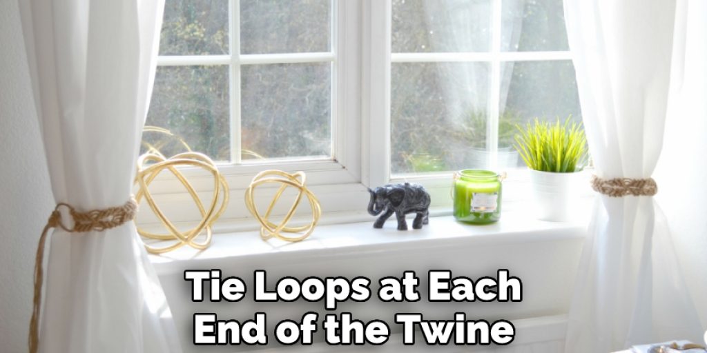 Tie Loops at Each End of the Twine