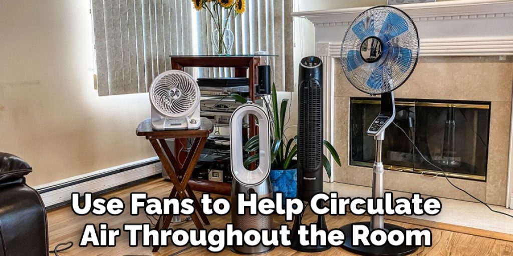 Use Fans to Help Circulate Air Throughout the Room