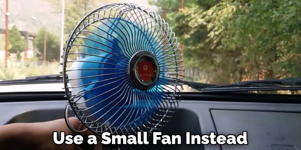 Use a Small Fan Instead