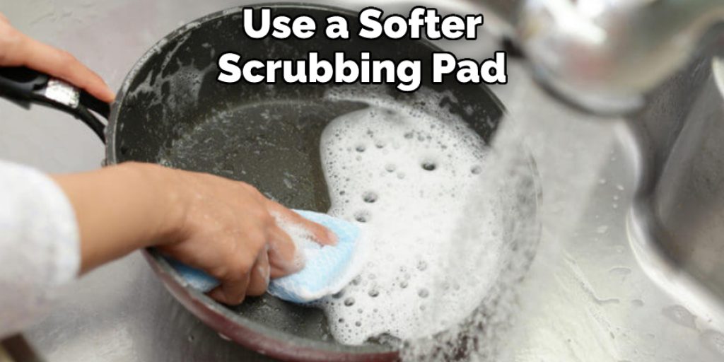 Use a Softer Scrubbing Pad