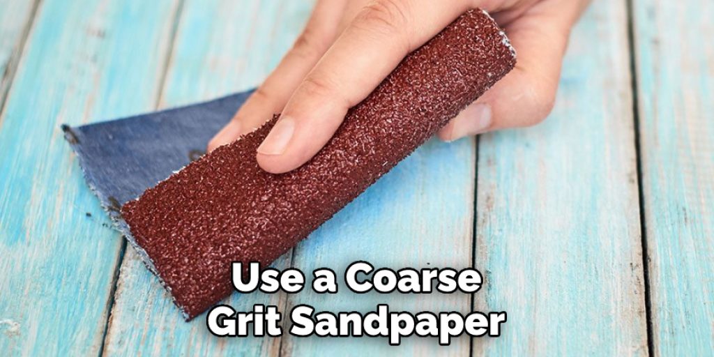 Use a Coarse Grit Sandpaper