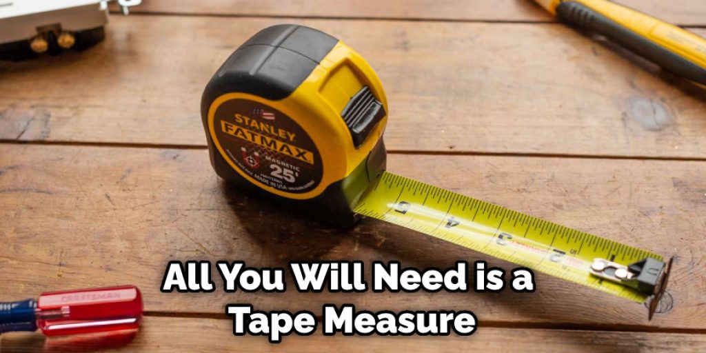 All You Will Need is a Tape Measure