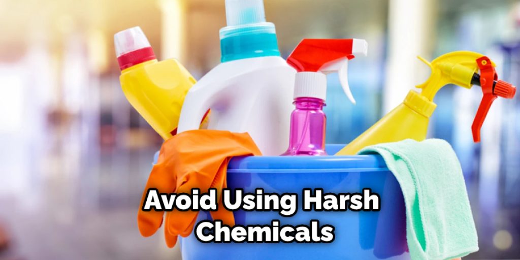 Avoid Using Harsh Chemicals