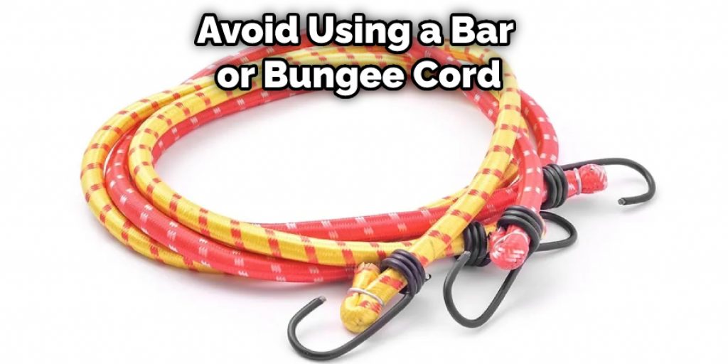 Avoid Using a Bar or Bungee Cord