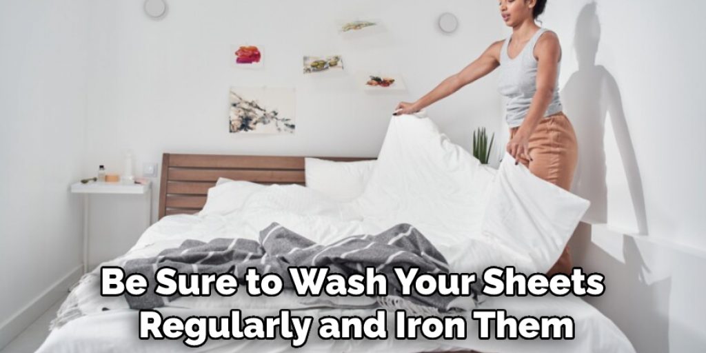 Be Sure to Wash Your Sheets Regularly and Iron Them
