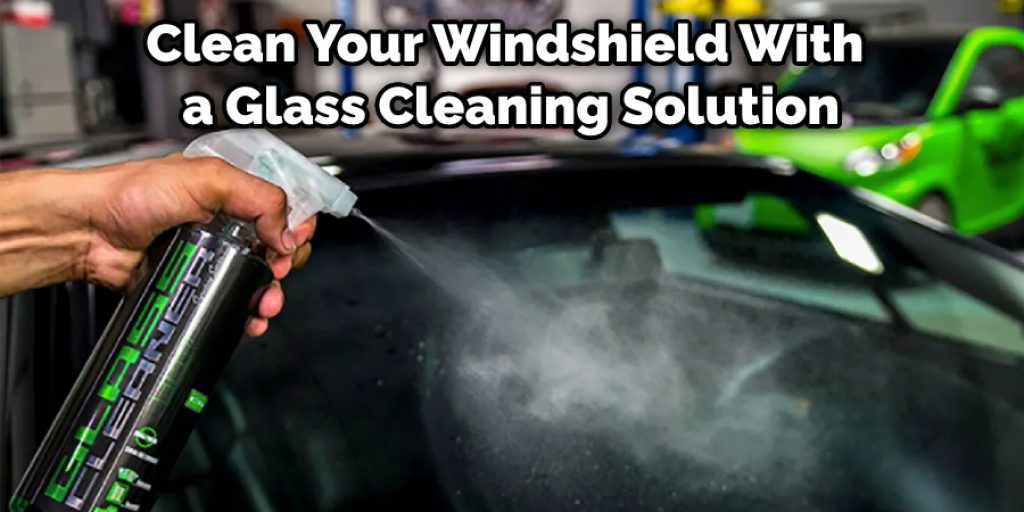Clean Your Windshield With a Glass Cleaning Solution
