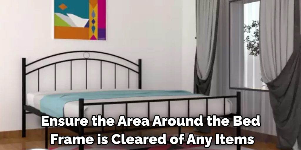 Ensure the Area Around the Bed Frame is Cleared of Any Items