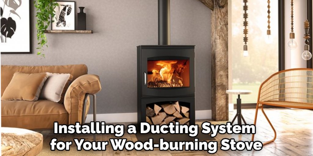 Installing a Ducting System for Your Wood-burning Stove