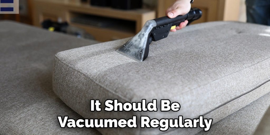 It Should Be Vacuumed Regularly