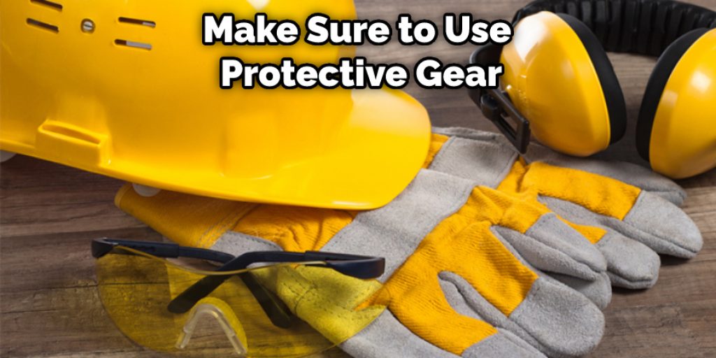 Make Sure to Use Protective Gear