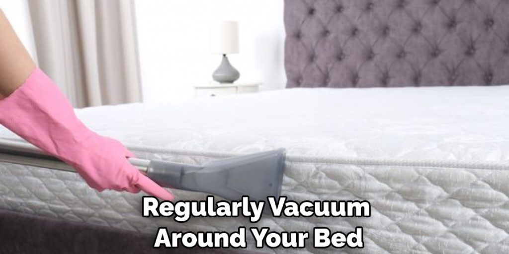 Regularly Vacuum Around Your Bed