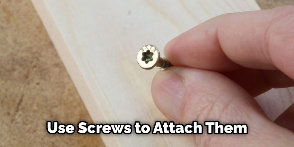  Use Screws to Attach Them