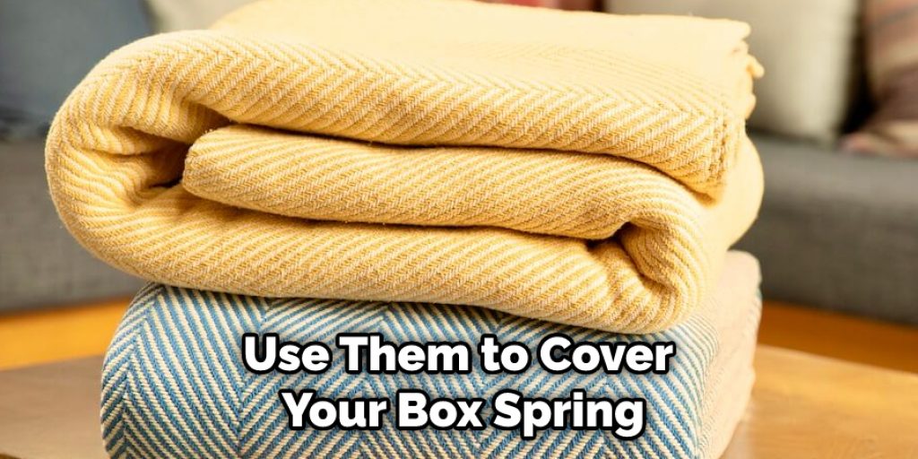 Use Them to Cover Your Box Spring