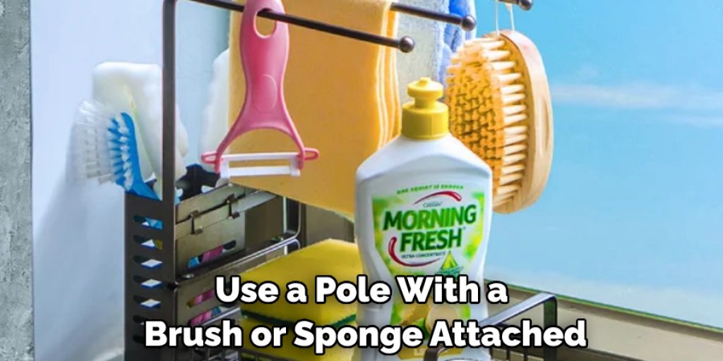 Use a Pole With a Brush or Sponge Attached