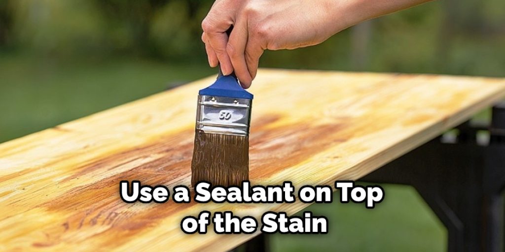Use a Sealant on Top of the Stain