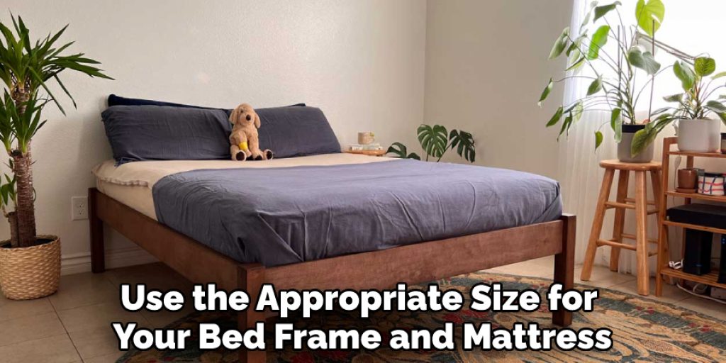 Use the Appropriate Size for Your Bed Frame and Mattress