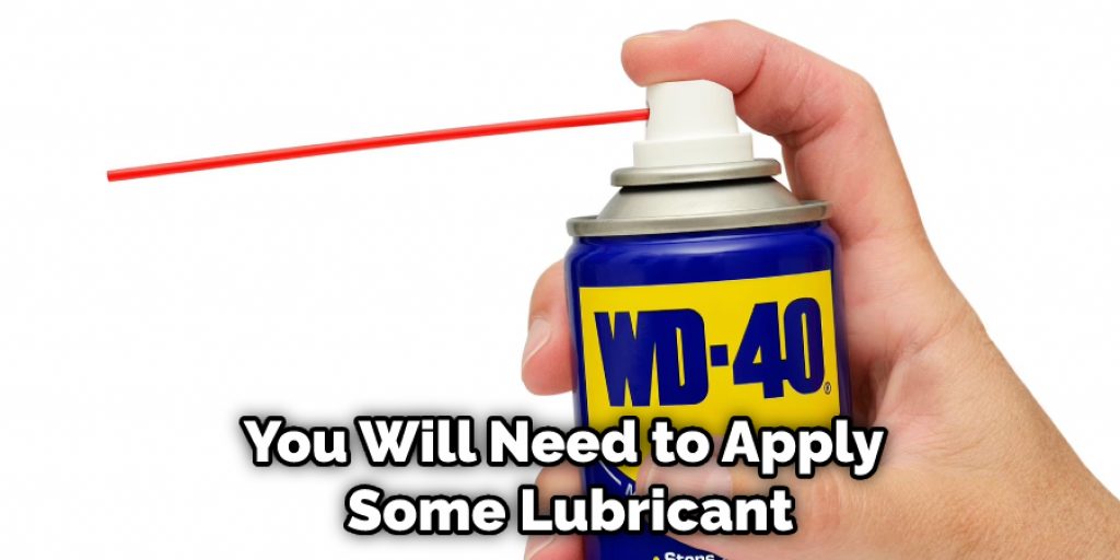 You Will Need to Apply Some Lubricant