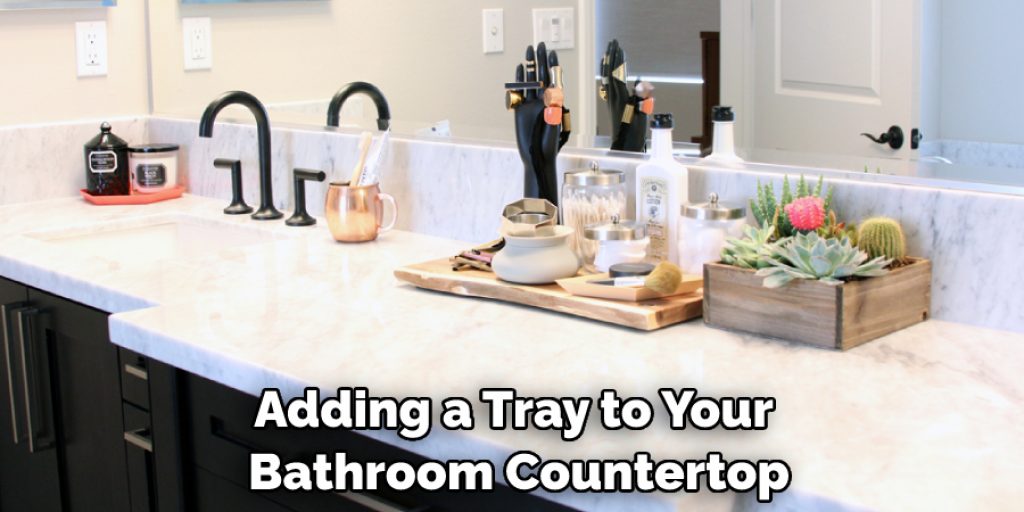 Adding a Tray to Your Bathroom Countertop