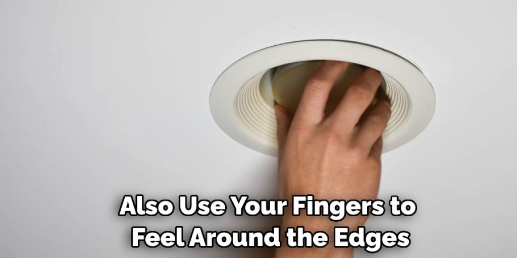 Also Use Your Fingers to Feel Around the Edges