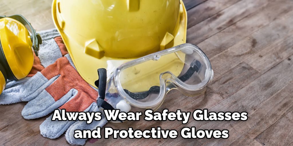 Always Wear Safety Glasses and Protective Gloves