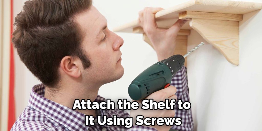 Attach the Shelf to It Using Screws