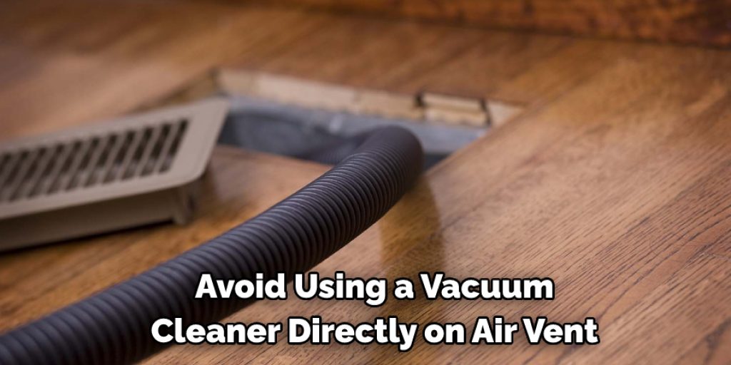 Avoid Using a Vacuum 
Cleaner Directly on Air Vent