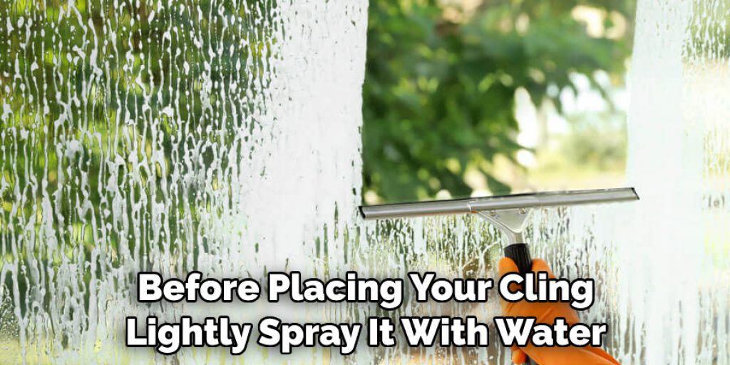 Before Placing Your Cling
Lightly Spray It With Water