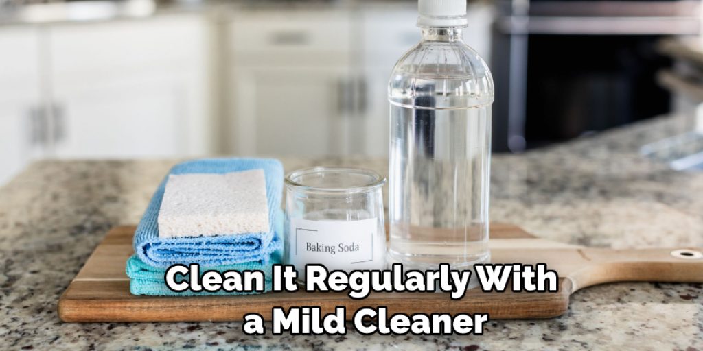 Clean It Regularly With a Mild Cleaner