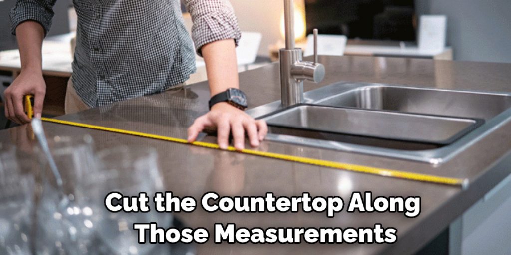 Cut the Countertop Along Those Measurements