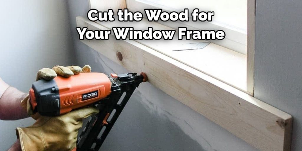 Cut the Wood for 
Your Window Frame