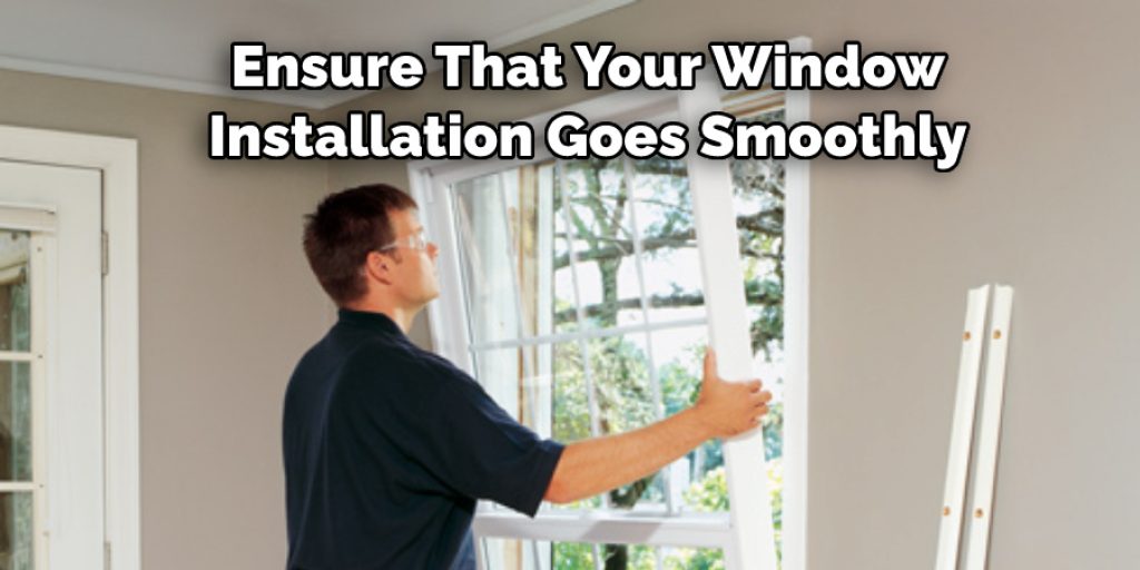 Ensure That Your Window 
Installation Goes Smoothly 