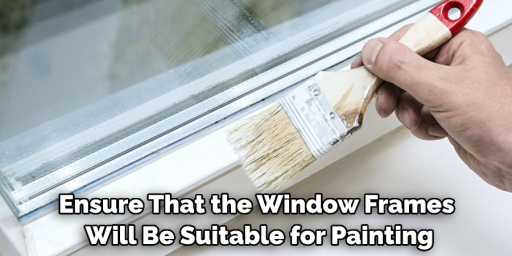 Ensure That the Window Frames Will Be Suitable for Painting