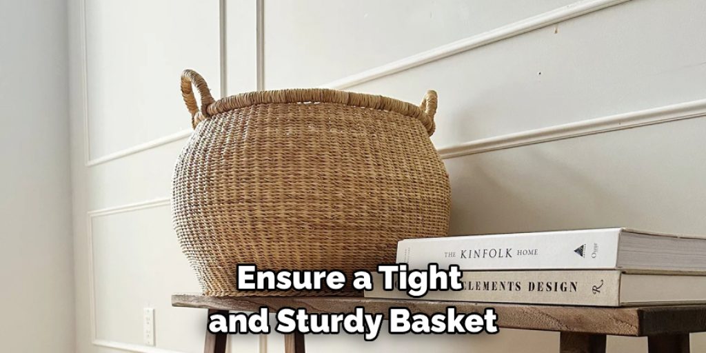 Ensure a Tight 
and Sturdy Basket