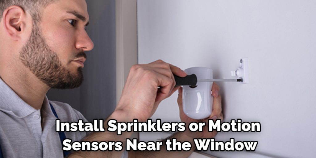 Install Sprinklers or Motion Sensors Near the Window