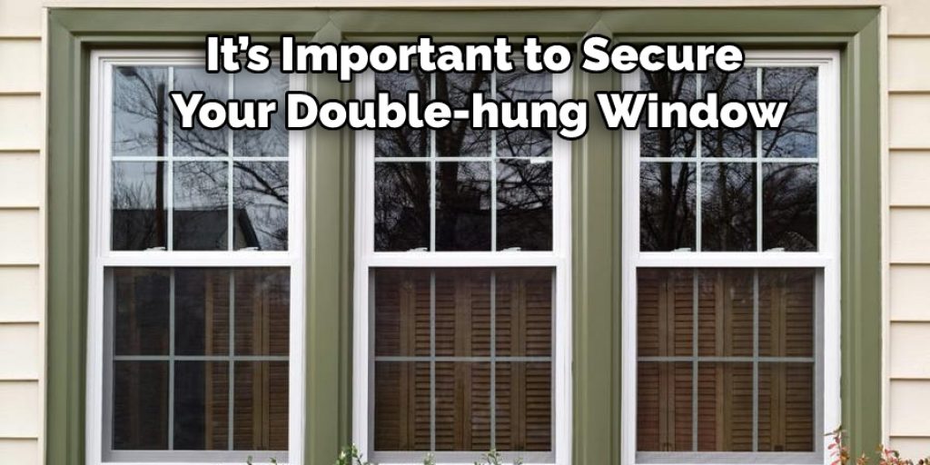 It’s Important to Secure 
Your Double-hung Window