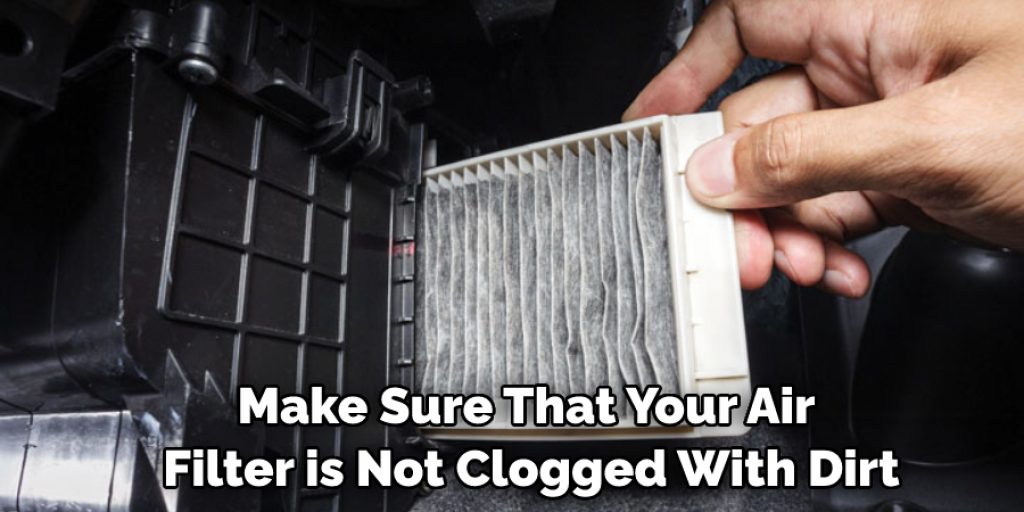 Make Sure That Your Air Filter is Not Clogged With Dirt
