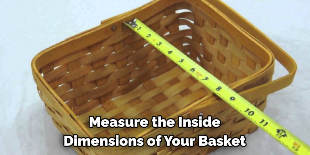 Measure the Inside 
Dimensions of Your Basket