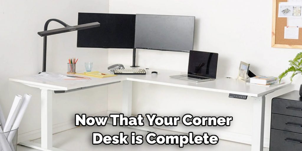 Now That Your Corner Desk is Complete