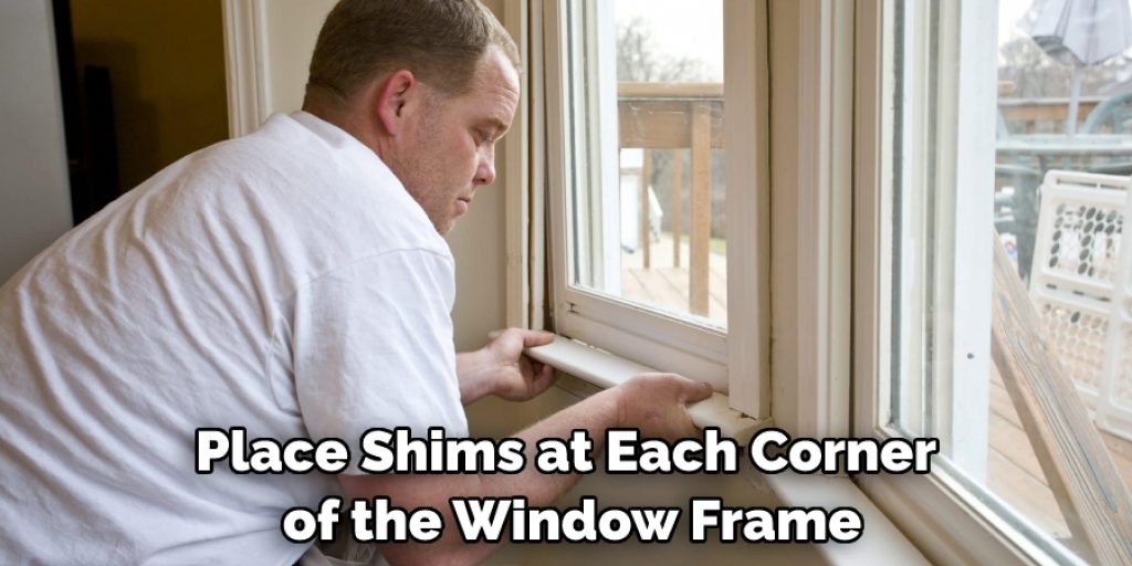 Place Shims at Each Corner of the Window Frame
