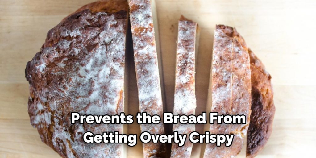 Prevents the Bread From 
Getting Overly Crispy